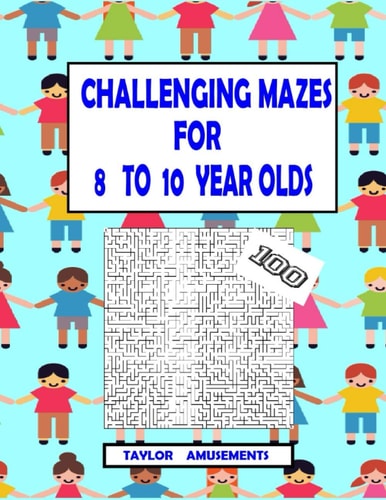 Challenging Mazes for 8 to 10 Year Olds 100 Challenging Mazes with Answer Pages. 126 Page Workbook. Keep Your Child Busy. Problems Solving Skills.