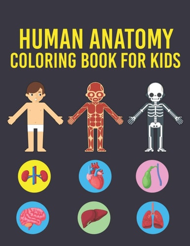 Human Anatomy Coloring Book for Kids Human Body Coloring Pages for Boys & Girls Ages 4-6, 7-8, 9-12 Years Old Children's (Coloring Book For Kids Ages 4-8, 9-12)