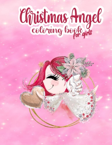 Christmas Angel Coloring Book For Girls Cute and Easy Girls Coloring Book! 50 Beautiful Pages of Christmas Angel to Color Suitable for Girls Ages 3 to 8, Christmas Coloring Book for Girls, Best Gift Or Present for the Little Girls
