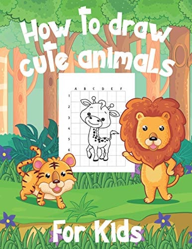 How To Draw Cute Animals For Kids A Fun and Simple Step-by-Step Drawing and Activity Book for Kids to Learn to Draw