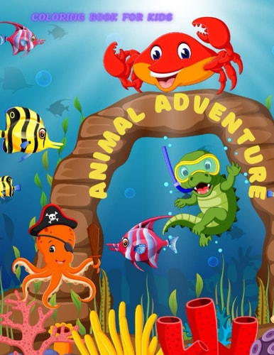 Animal Adventure - Coloring Book for Kids 100 Amazing Coloring Pages for Boys & Girls