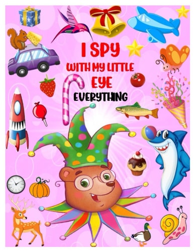 I Spy with My Little Eye Everything Playing and Learning Alphabet A-Z with Guessing Interactive Pictures. An Amazing Stocking Stuffer Brain Stimulation Ideas for Kids, Toddlers, Preschoolers and Kindergarteners Ages 2-6