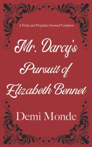 Mr. Darcy's Pursuit of Elizabeth Bennet A Steamy Pride and Prejudice Variation