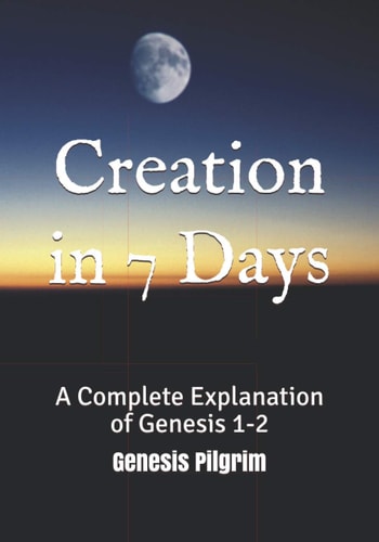 Creation in 7 Days A Complete Explanation of Genesis 1-2