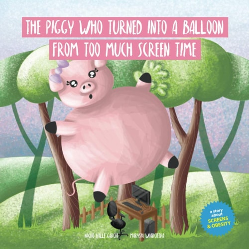 The Piggy Who Turned Into A Balloon From Too Much Screen Time A Story about Screens and Obesity