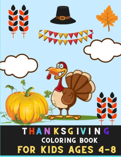 Thanks Giving Coloring Book for Kids Ages 4-8 Great Collection of Fun and Easy Thanksgiving Coloring Pages for Kids, Toddlers, and Preschoolers