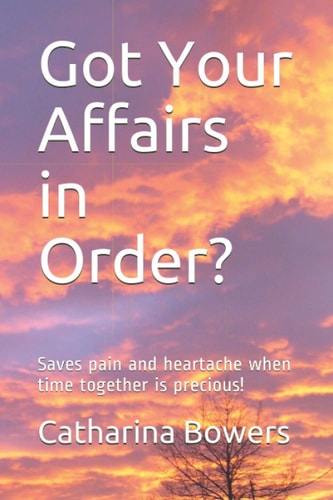 Got Your Affairs in Order? Saves Pain and Heartache When Time Together Is Precious!