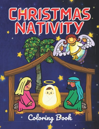 Christmas Nativity Coloring Book For Kids And Adults Perfect For Christmas Gift Surprise: Story Jesus Born With Mary And Angel In Bible: Christian In His Name And For His Glory: Educate And Let Your Child Learn About History Through Fun Coloring Book