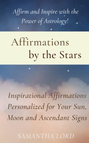Affirmations by the Stars Inspirational Affirmations Personalized for Your Sun, Moon and Ascendant Signs