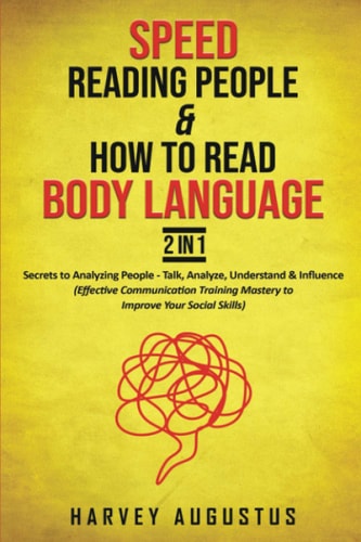 Speed Reading People and How to Read Body Language, 2 In 1 Secrets to Analyzing People - Talk, Analyze, Understand and Influence (Effective Communication Training Mastery to Improve Your Social Skills)