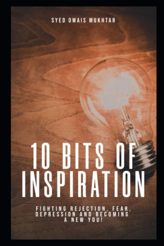 10 Bits Of Inspiration Fighting Rejection, Fear, Depression And Becoming A New You!