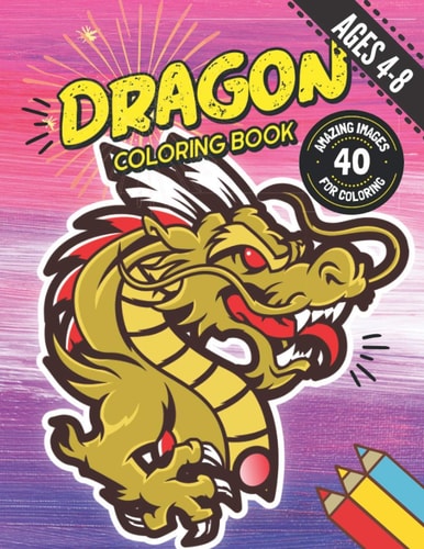 Dragon Coloring Book 40 Magical Dragon Illustration Images for Coloring: For Kids, Boys, Girls Ages 4-8