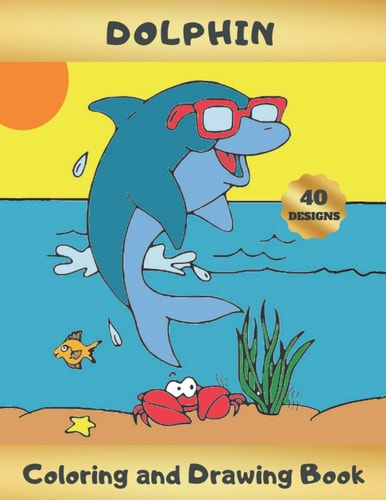 Dolphin Coloring and Drawing Book Activity Book for Kids Ages 4-8 Learn to Draw Cute Dolphins Sea Life Creative Gifts Christmas, Birthday.