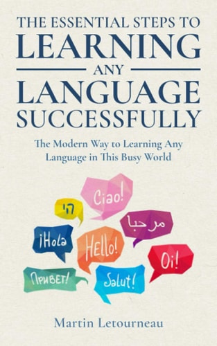 The Essential Steps to Learning Any Language Successfully A Modern Way to Learn Any Language in This Busy World