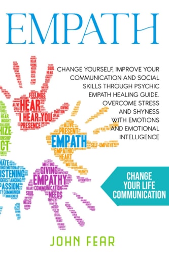 Empath Change Yourself, Improve Your Communication And Social Skills Through Psychic Empath Healing Guide. Overcome Stress And Shyness With Emotions And Emotional Intelligence