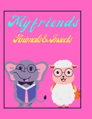 My Friends Animals And Insects Eazy Way To Teach Your Kids Animals And Insects's Names (Colored Interior) 8.5 X 11 Inches