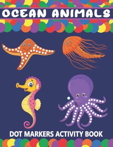 Ocean Animals Dot Markers Activity Book A Fun Learning Ocean Animals Dot Markers Workbook Easy Guided BIG DOTS Do a Dot Page a Day Gift For Kids Ages 1-3, 2-4, 3-5, Toddler, Preschool, Boys, Girls Art Paint Daubers Kids Activity Coloring Book