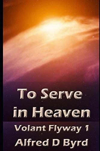 To Serve in Heaven Book One of the Volant Flyway
