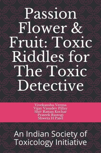 Passion Flower & Fruit Toxic Riddles for Toxic Detective: An Indian Society of Toxicology Initiative