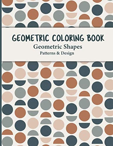 Geometric Coloring Book This Fun, Easy, Unique, Geometric Shapes and Patterns Coloring Pages for Relaxation and Stress Relief Coloring Book for Adults Contains Simple Yet Beautiful Designs to Color.
