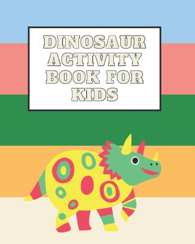 Dinosaur Activity Book for Kids Realistic and Cute Dinosaurs Designs for Boys and Girls to Color Including Dot To Dot Making it a Great Gift for Children