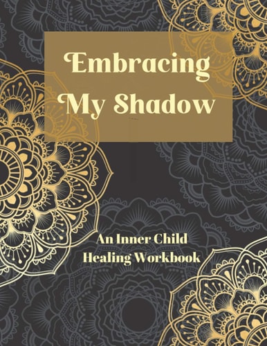 Embracing My Shadow An Inner Child Healing Workbook