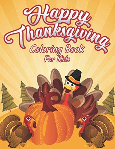 Happy Thanksgiving Coloring Book For Kids A Huge Collection of Fun and Crazy Coloring Pages Decorations with Turkey Pumpkin Celebrate Autumn Fall Leaves Day Harvest Dinner Feast Grateful Unique Gift for The Best Holiday for Girls Boys Thanksgiving Books