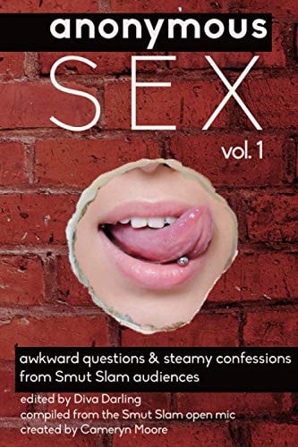 Anonymous Sex Vol. I Real-Life Confessions and Questions from Smut Slam International