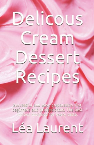 Delicous Cream Dessert Recipes Successful and Easy Preparation. For Beginners and Professionals. The Best Recipes Designed for Every Taste.