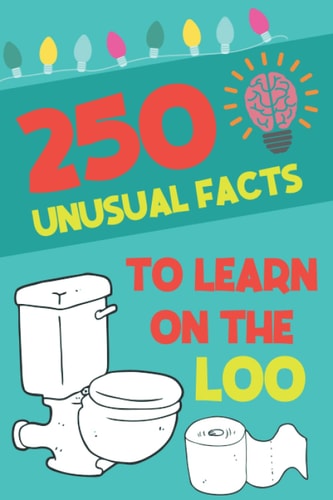 250 Unusual Facts to Learn on the Loo Funny, Unusual Facts You Never Thought Were True | Funny Bathroom Gag Gift | Perfect Gift for New Home Owners | A5 Paperback