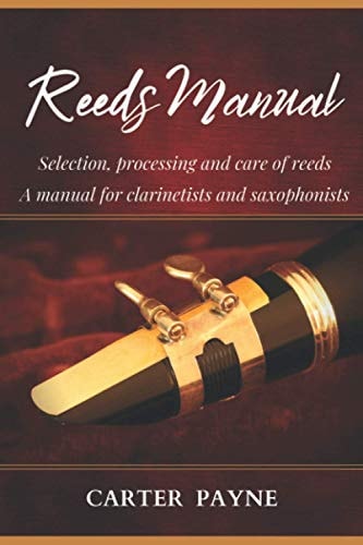 Reeds Manual Selection, Processing and Care of Reeds. A Manual for Clarinetists and Saxophonists