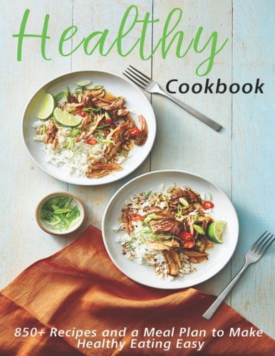 Healthy Coobook 850+ Recipes and a Meal Plan Make Healthy Eating Easy