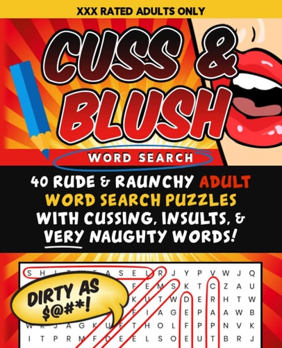 Cuss and Blush Word Search 40 Rude and Raunchy Adult Word Search Puzzles with Cussing, Insults, and Very Naughty Words!