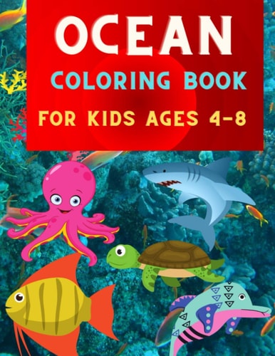 Ocean Coloring Book for Kids Ages 4-8 Great Relaxation Coloring Book for Kids & Toddlers: Sea Life Coloring Book, For Boys & Girls