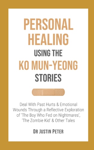 Personal Healing Using the Ko Mun-Yeong Stories Deal With Past Hurts and Emotional Wounds Through a Reflective Exploration of 'The Boy Who Fed on Nightmares', 'The Zombie Kid' and Other Tales