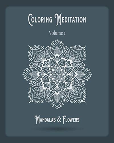 Coloring Meditation 57 Magnificent Mandalas & Flowers Patterns for Stress Relieving Experience Single-sided Designs Colors Joy & Happiness Adult Coloring Book Volume 01.