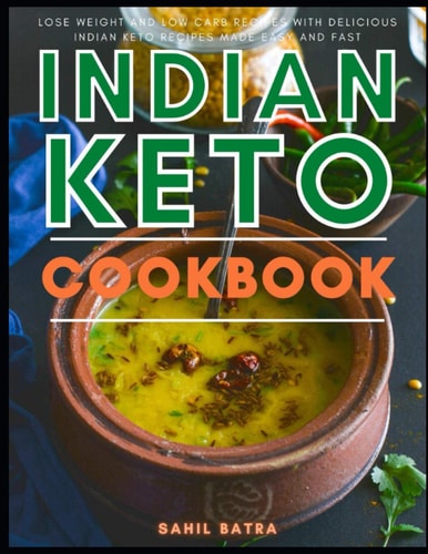 Indian Keto Cookbook Lose Weight and Low Carb Recipes with Delicious Indian Keto Recipes Made Easy and Fast