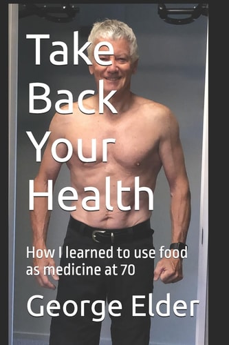 Take Back Your Health Learn how Your Diet Impacts Your Health, Both Good and Bad, So that You Can Then Use Food as Medicine.