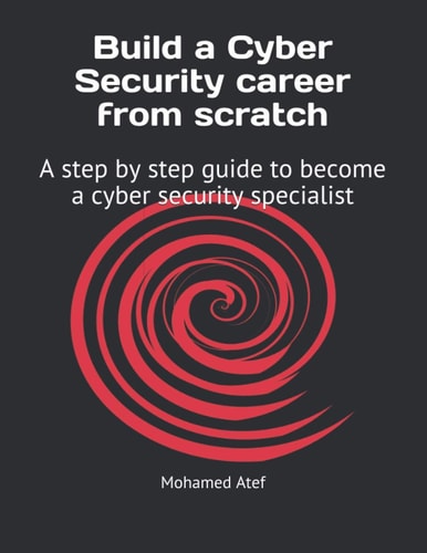 Build a Cyber Security Career from Scratch A Step by Step Guide to Become a Cyber Security Specialist