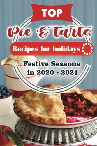 Top Pies and Tarts Recipes For Holidays Festive Seasons in 2020 - 2021