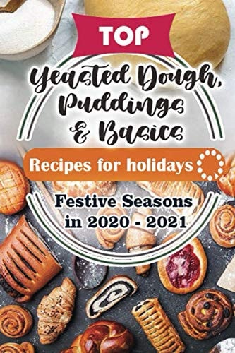 Top Yeasted Dough, Puddings and Basics Recipes For Holidays Festive Seasons in 2020 - 2021