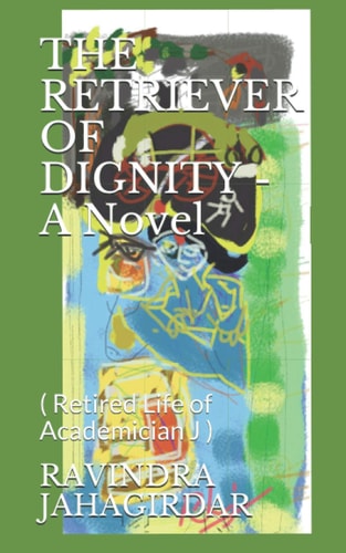 THE RETRIEVER OF DIGNITY - A Novel ( Retired Life of Academician J )