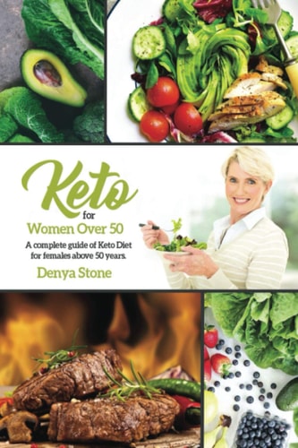 Keto Diet for Women Over 50 A Complete Guide for Keto Diet for Females Above 50 Years.: the Definitive Guide for Women to the Ketogenic Diet and Healthy Weight Loss, to Heal the Body, to Live a Healthy Life.. and Keep Yourself in Excellent Health.)