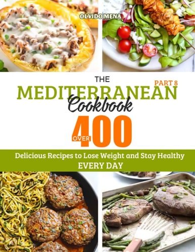 The Mediterranean Cookbook Over 400 Delicious Recipes to Lose Weight and Stay Healthy Every Day (Part 8)
