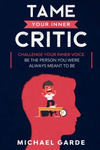 Tame Your Inner Critic Challenge Your Inner Voice. Be The Person You Were Always Meant To Be.