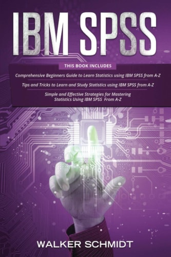 IBM Spss 3 in 1 - Beginner's Guide + Tips and Tricks + Simple and Effective Strategies to Learn Statistics Using IBM SPSS