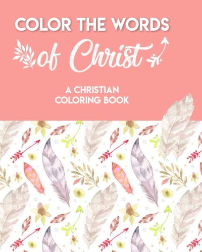 Color The Words Of Christ (A Christian Coloring Book) Bible Scripture Coloring Book