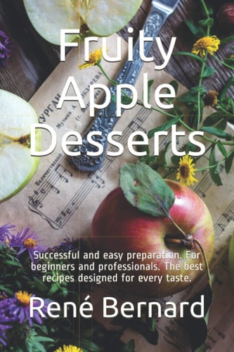 Fruity Apple Desserts Successful and Easy Preparation. For Beginners and Professionals. The Best Recipes Designed for Every Taste.