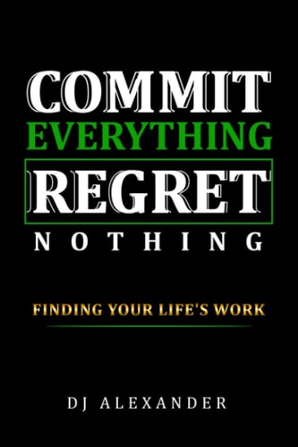 Commit Everything Regret Nothing Finding Your Life's Work