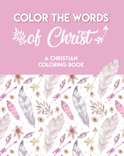 Color The Words Of Christ (A Christian Coloring Book) A Scripture Coloring Book for Adults & Teens